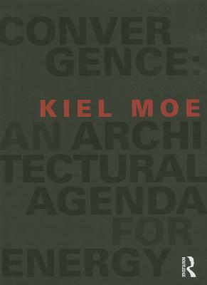 Convergence: An Architectural Agenda for Energy by Kiel Moe