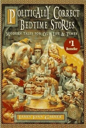 Politically Correct Bedtime Stories: Modern Tales for Our Life & Times by James Finn Garner
