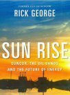 Sun Rise: Suncor, the Oil Sands and the Future of Energy by Rick George, John Lawrence Reynolds