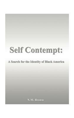 Self Contempt!: A Search for the Identity of Black America by N. M. Brown