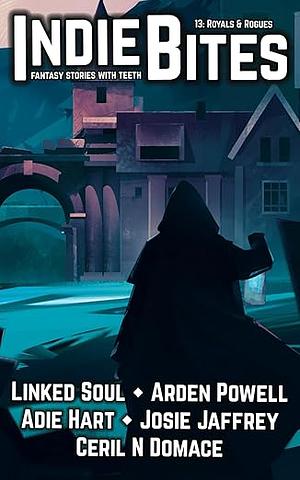 Indie Bites: Royals & Rogues by Arden Powell, Linked Soul, Ceril N. Domace, Josie Jaffrey, Adie Hart