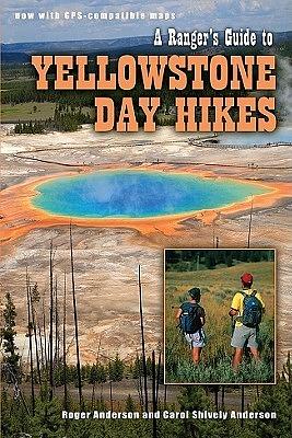 A Ranger's Guide to Yellowstone Day Hikes by Roger Anderson (Park ranger), Carol Shively Anderson