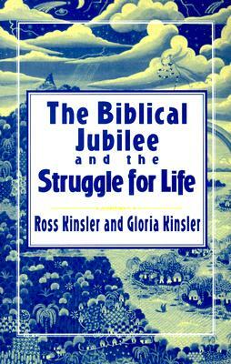 The Biblical Jubilee and the Struggle for Life: An Invitation to Personal Ecclesial and Social Transformation by F. Ross Kinsler, Gloria Kinsler, Ross Kinsler