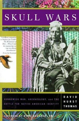 Skull Wars: Kenniwick Man, Archaeology, And The Battle For Native American Identity by David Hurst Thomas