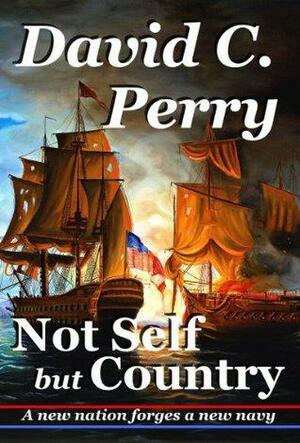 Not Self but Country: A new nation forges a new navy by David C. Perry