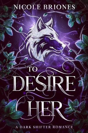 To Desire Her: A Dark Shifter Romance by Nicole Briones