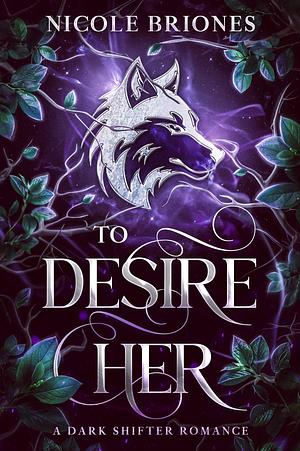 To Desire Her: A Dark Shifter Romance by Nicole Briones