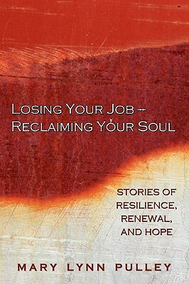 Losing Your Job- Reclaiming Your Soul by Mary Lynn Pulley