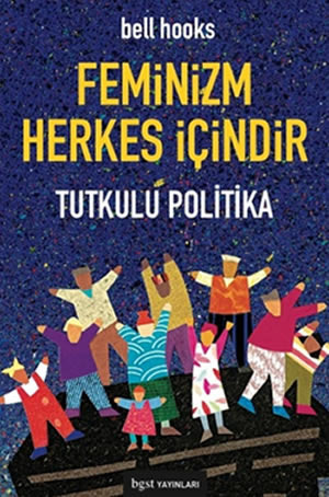 Feminizm Herkes İçindir: Tutkulu Politika by Berna Kurt, bell hooks, Aysel Yıldırım, Ece Aydın, Şirin Özgün