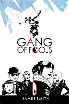 Gang of Fools: Problem Solving Through Sex and Vandalism by James Otis Smith