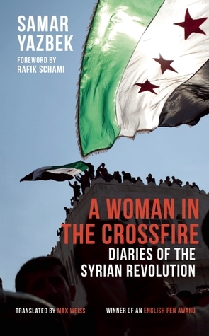 A Woman in the Crossfire: Diaries of the Syrian Revolution by Max Weiss, Samar Yazbek