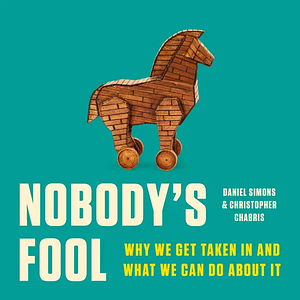 Nobody's Fool: Why We Get Taken In and What We Can Do about It by Christopher Chabris, Daniel Simons