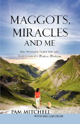 Maggots, Miracles and Me by Pam Mitchell