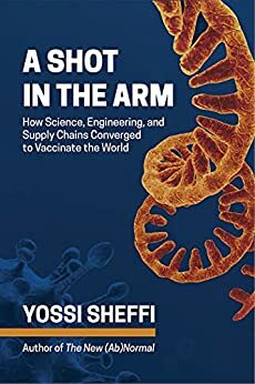 A Shot in the Arm: How Science, Engineering, and Supply Chains Converged to Vaccinate the World by Yossi Sheffi