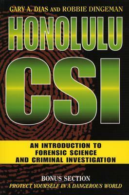 Honolulu CSI: An Introduction to Forensic Science and Criminal Investigation by Gary A. Dias, Robbie Dingeman