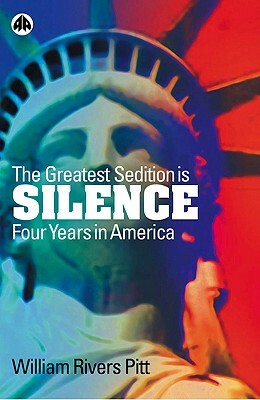 The Greatest Sedition Is Silence: Four Years in America by William Rivers Pitt