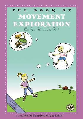 The Book of Movement Exploration: Can You Move Like This? by Jane Kahan, John M. Feierabend