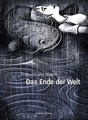 Das Ende der Welt by Tom Tirabosco, Tom Tirabosco, Johann Ulrich, Pierre Wazem, Kai Wilksen