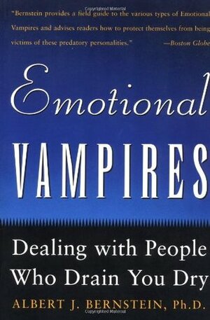 Emotional Vampires: Dealing with People Who Drain You Dry by Albert J. Bernstein