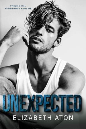 UNEXPECTED: An emotional, steamy, single parent, rockstar, standalone romance by Elizabeth Aton, Elizabeth Aton