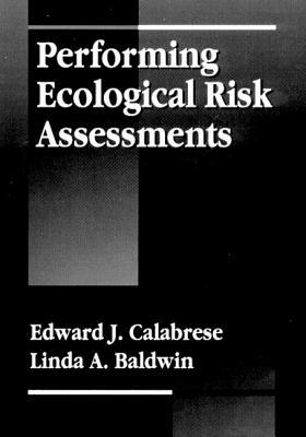 Performing Ecological Risk Assessments by Edward J. Calabrese, Linda A. Baldwin