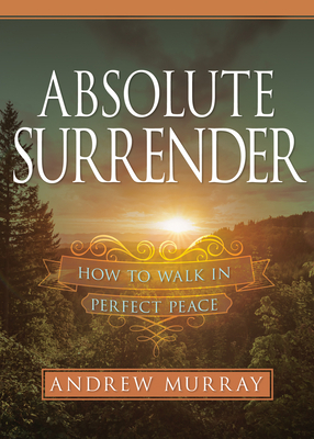 Absolute Surrender: How to Walk in Perfect Peace by Andrew Murray