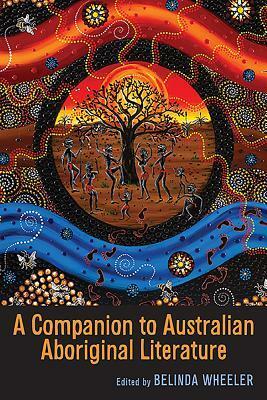 A Companion to Australian Aboriginal Literature by Belinda Wheeler