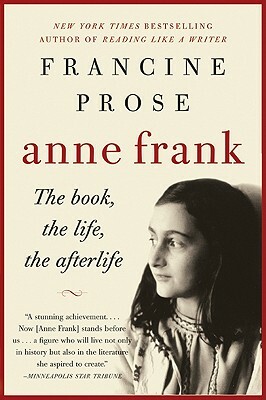Anne Frank: The Book, the Life, the Afterlife by Francine Prose