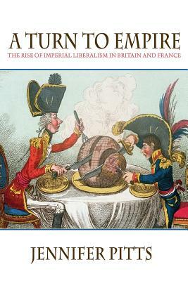 A Turn to Empire: The Rise of Imperial Liberalism in Britain and France by Jennifer Pitts