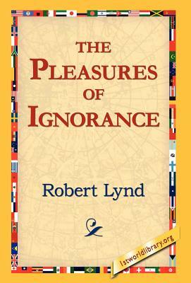 The Pleasures of Ignorance by Robert Lynd