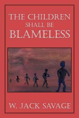 The Children Shall Be Blameless by W. Jack Savage