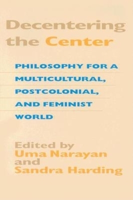 Decentering the Center: Philosophy for a Multicultural, Postcolonial, and Feminist World by 