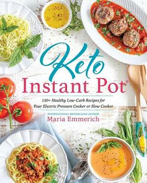 Keto Instant Pot: 130+ Healthy Low-Carb Recipes for Your Electric Pressure Cooker or Slow Cooker by Maria Emmerich