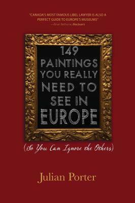 149 Paintings You Really Need to See in Europe: (so You Can Ignore the Others) by Julian Porter