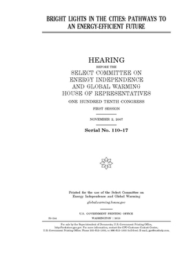 Bright lights in the cities: pathways to an energy-efficient future by United S. Congress, Select Committee on Energy Inde (house), United States House of Representatives