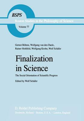 Finalization in Science: The Social Orientation of Scientific Progress by Wolf Schäfer