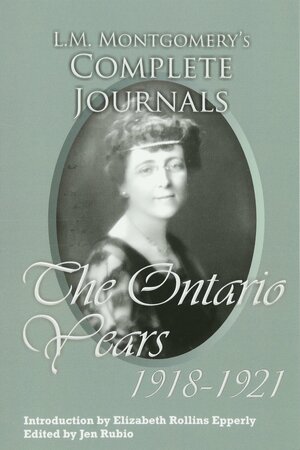 L.M. Montgomery's Complete Journals: The Ontario Years: 1918-1921 by Jen Rubio