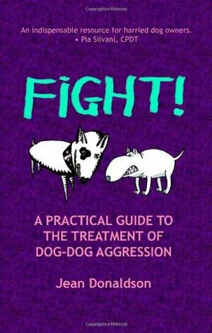 Fight!: A Practical Guide to the Treatment of Dog-Dog Aggression by Jean Donaldson