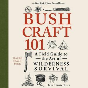 Bushcraft 101: A Field Guide to the Art of Wilderness Survival by Dave Canterbury
