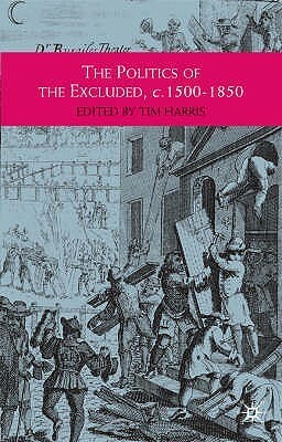 The Politics Of The Excluded, C. 1500 1850 by Tim Harris