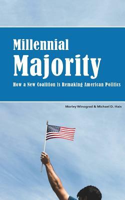 Millennial Majority: How a New Coalition Is Remaking American Politics by Morley Winograd, Michael D. Hais