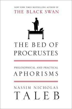 The Bed of Procrustes: Philosophical and Practical Aphorisms by Nassim Nicholas Taleb
