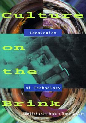 Culture on the Brink: Ideologies of Technology by Gretchen Bender