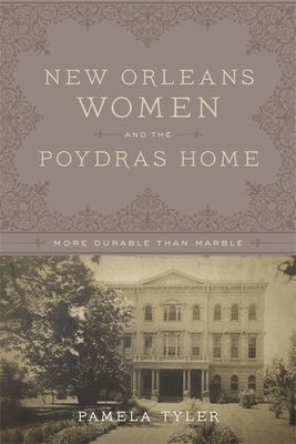 New Orleans Women and the Poydras Home: More Durable Than Marble by Pamela Tyler