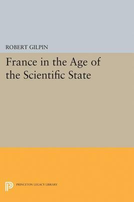France in the Age of the Scientific State by Robert Gilpin