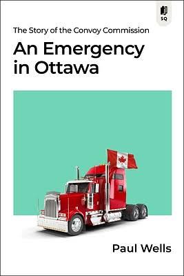 An Emergency in Ottawa: The Story of the Convoy Commission by Paul Wells