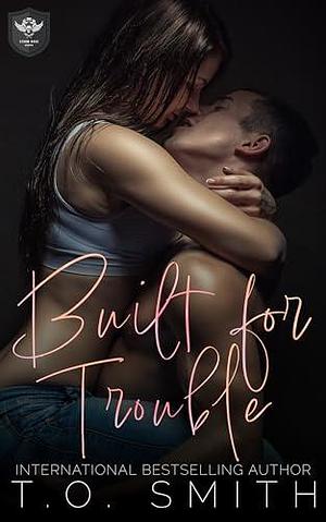 Built for Trouble: An MC Romance by T.O. Smith, T.O. Smith