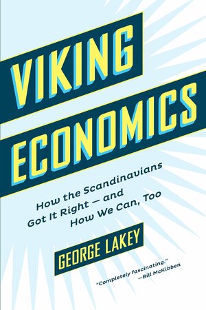 Viking Economics: How the Scandinavians Got It Right-And How We Can, Too by George Lakey