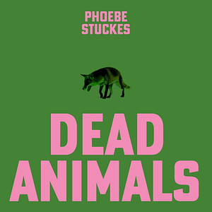 Dead Animals by Phoebe Stuckes