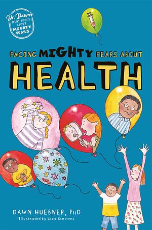 Facing Mighty Fears About Health by Dawn Huebner, Dawn Huebner